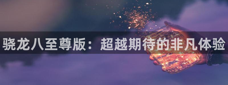 聚富welcome凯捷平台注册链接：骁龙八至尊版：超越期待的非凡体验