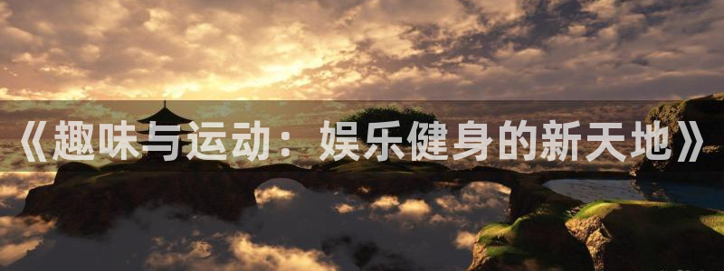 聚富welcome环保：《趣味与运动：娱乐健身的新天地》