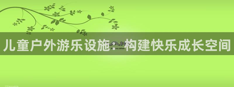 www.聚富welcome体育.com：儿童户外游乐设施：构建快乐成长空间