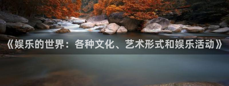 聚富welcome体育3：《娱乐的世界：各种文化、艺术形式和娱乐活动》