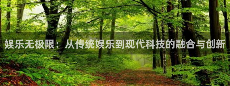 聚富welcome代理：娱乐无极限：从传统娱乐到现代科技的融合与创新
